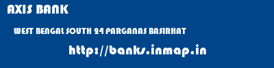 AXIS BANK  WEST BENGAL SOUTH 24 PARGANAS BASIRHAT   banks information 